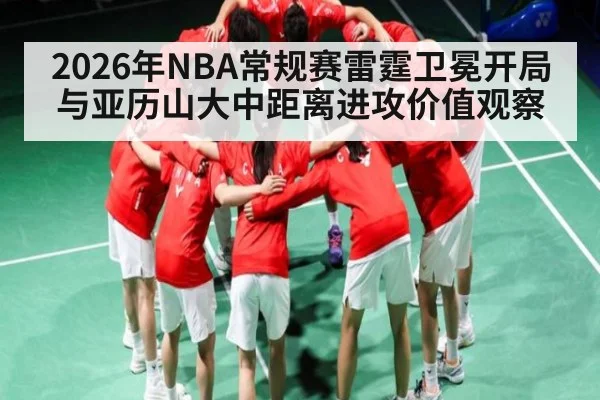 2026年NBA常规赛雷霆卫冕开局与亚历山大中距离进攻价值观察